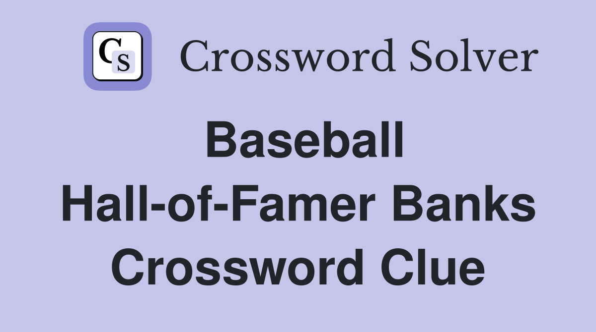 Baseball Hall-of-Famer Banks Crossword Clue