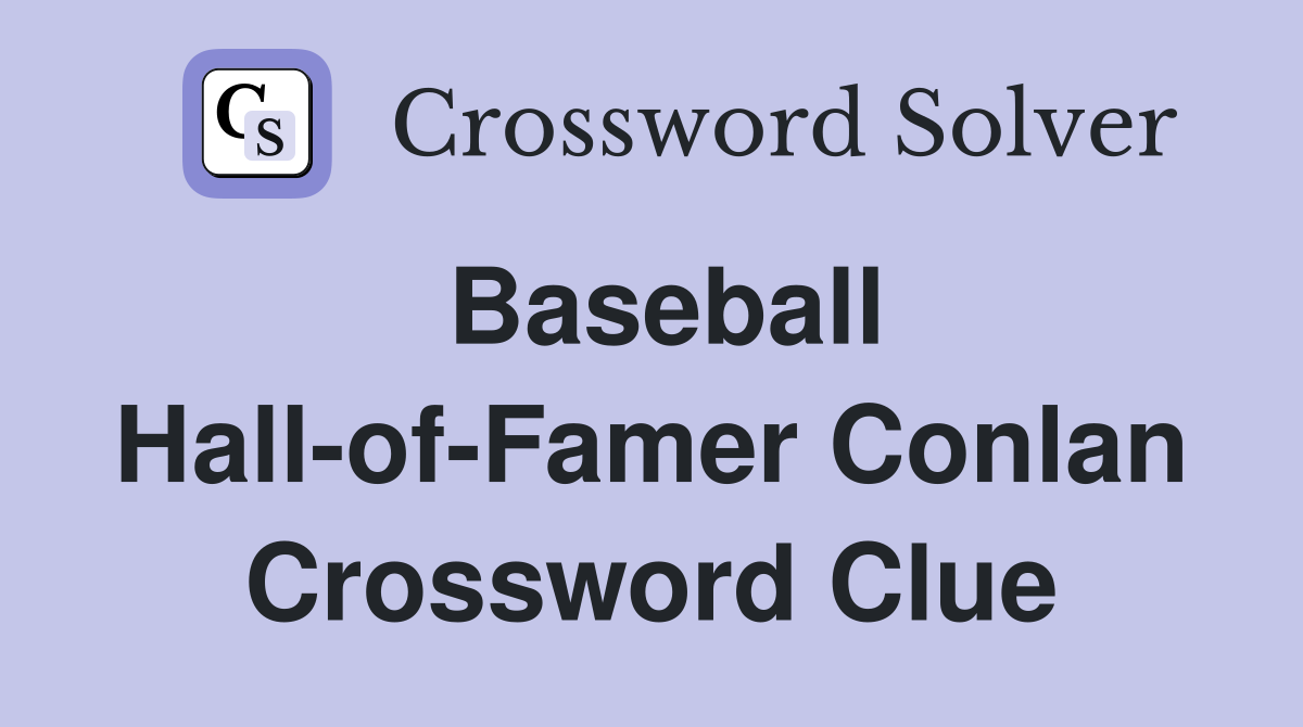 Baseball Hall-of-Famer Conlan Crossword Clue