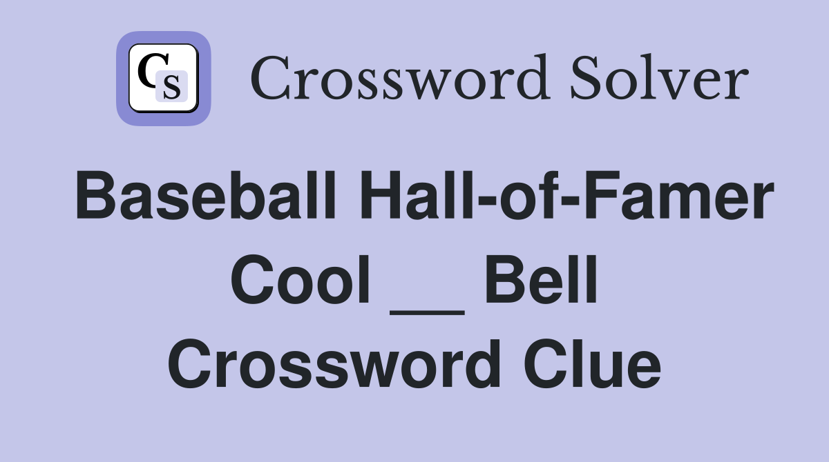 Baseball Hall-of-Famer Cool __ Bell Crossword Clue