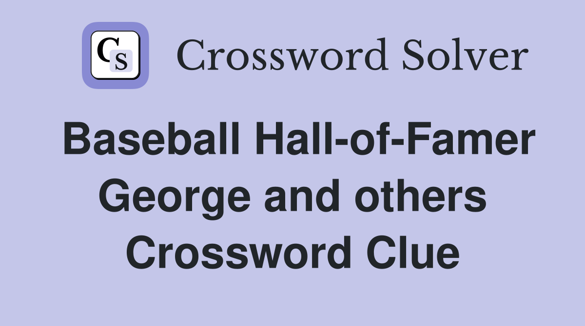 Baseball Hall-of-Famer George and others Crossword Clue