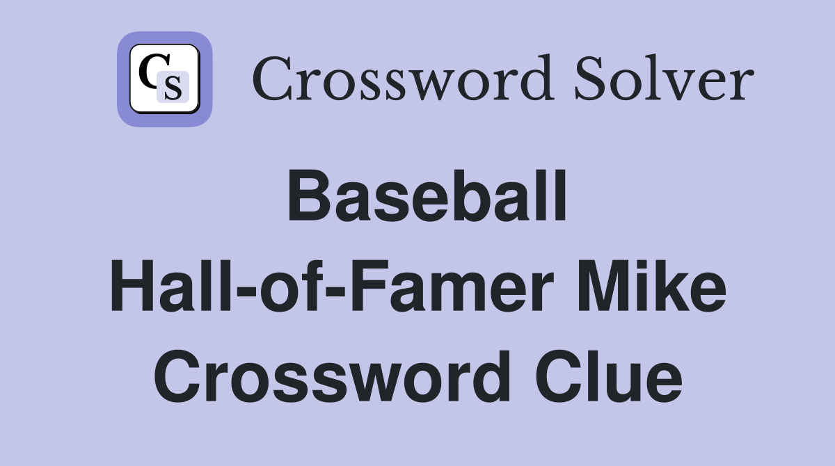Baseball Hall-of-Famer Mike Crossword Clue