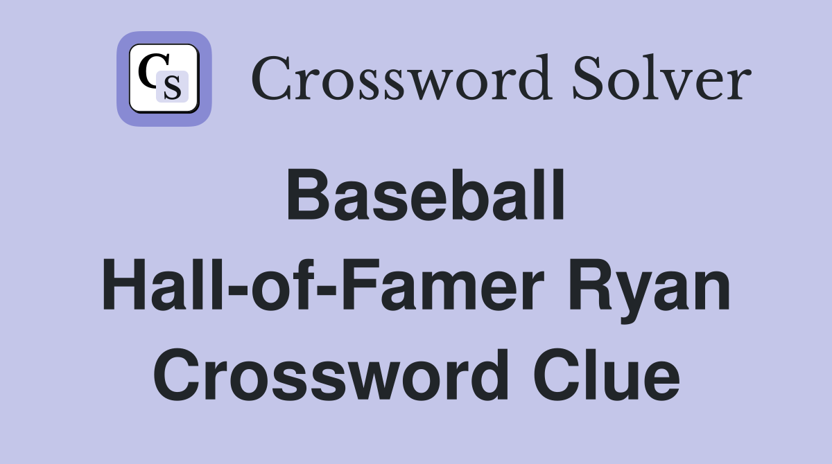 Baseball Hall-of-Famer Ryan Crossword Clue