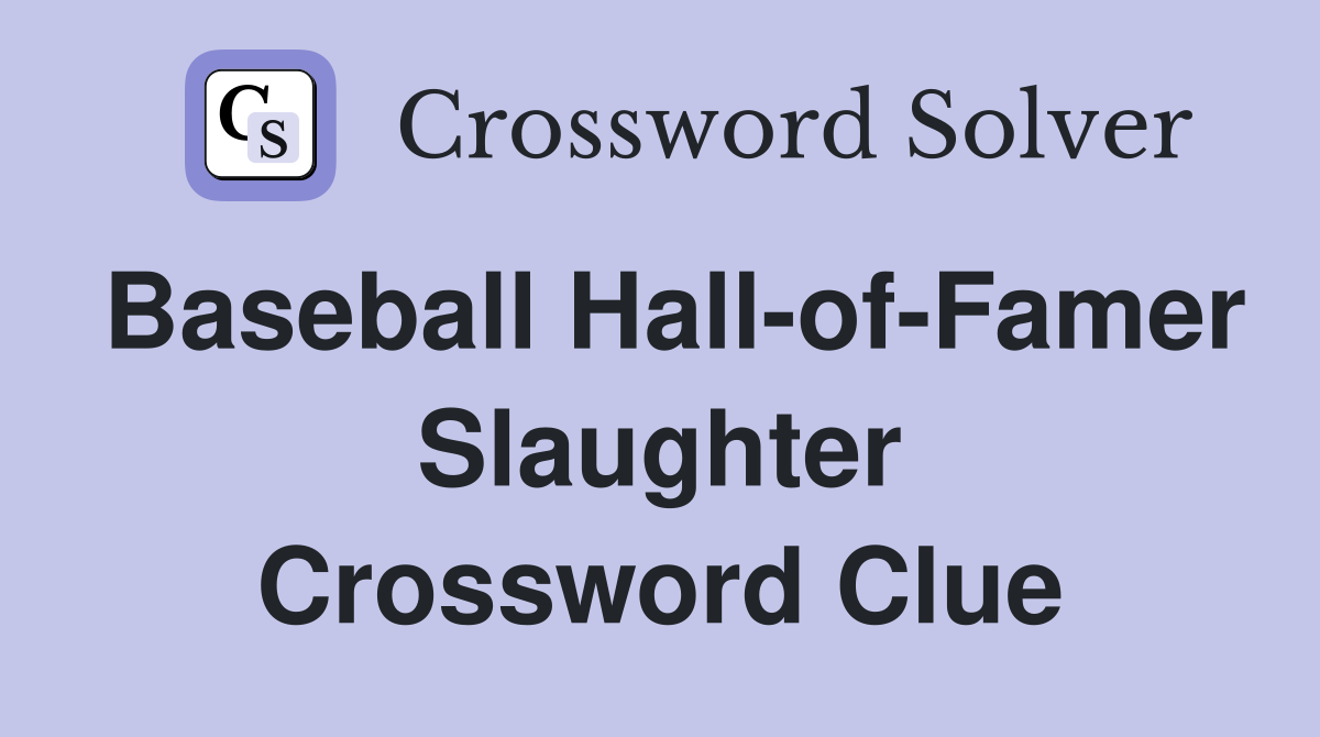Baseball Hall-of-Famer Slaughter Crossword Clue