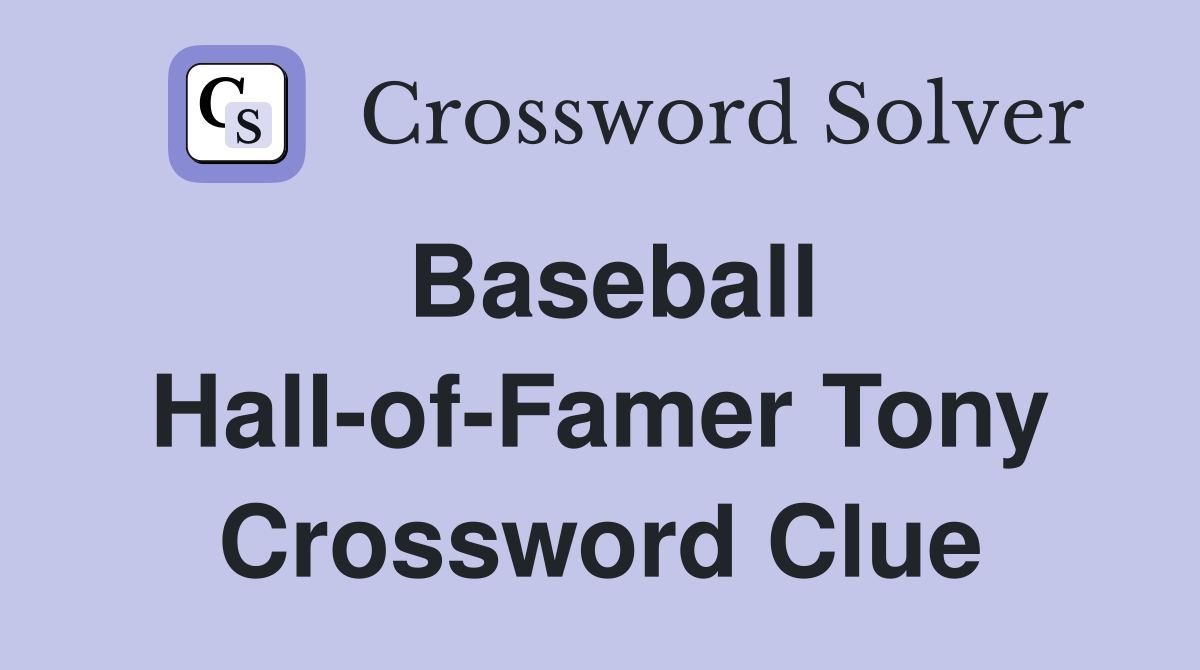 Baseball Hall-of-Famer Tony Crossword Clue