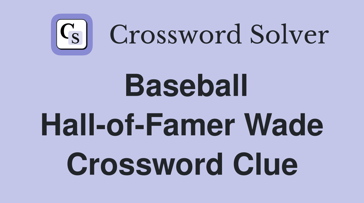 Baseball Hall-of-Famer Wade Crossword Clue