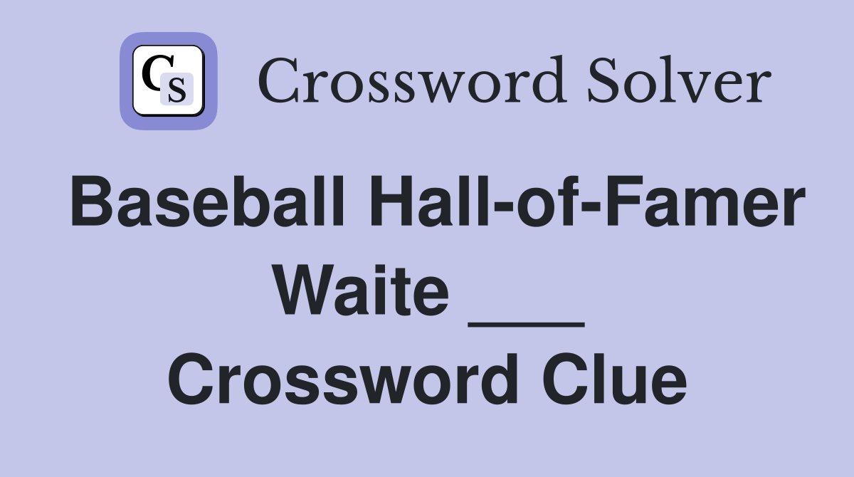 Baseball Hall-of-Famer Waite ___ Crossword Clue