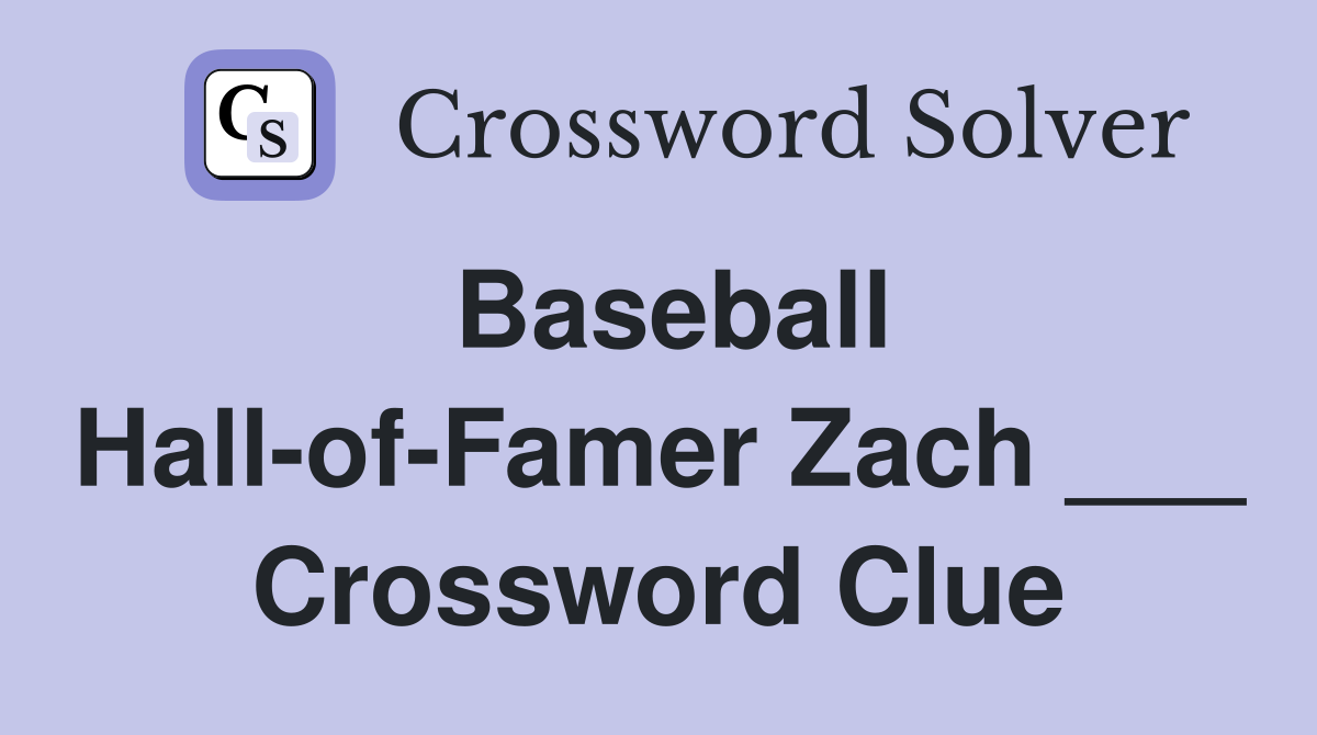 Baseball Hall-of-Famer Zach ___ Crossword Clue