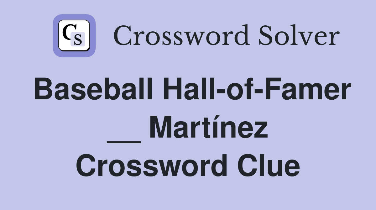Baseball Hall-of-Famer __ Martínez Crossword Clue
