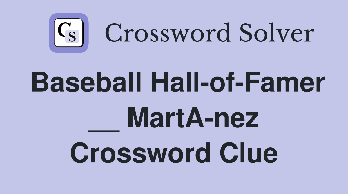 Baseball Hall-of-Famer __ MartA-nez Crossword Clue