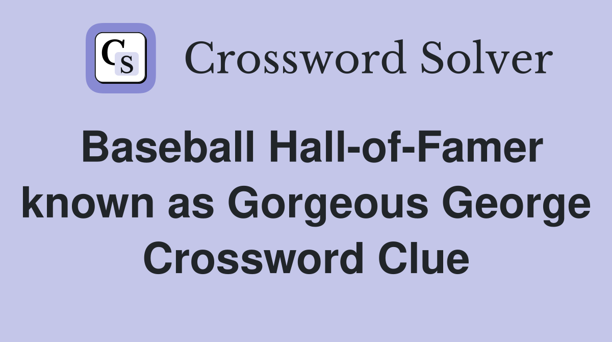 Baseball Hall-of-Famer known as Gorgeous George Crossword Clue