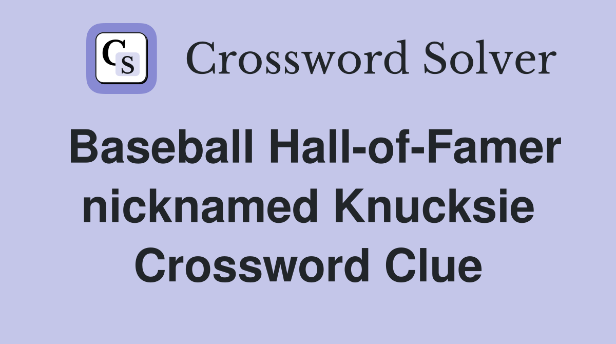 Baseball Hall-of-Famer nicknamed Knucksie Crossword Clue