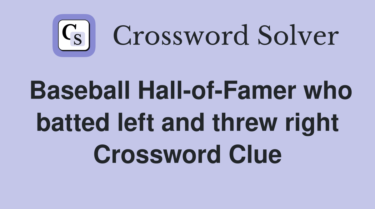 Baseball Hall-of-Famer who batted left and threw right Crossword Clue