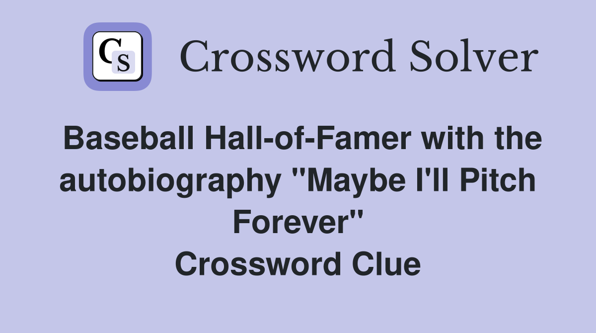 Baseball Hall-of-Famer with the autobiography "Maybe I'll Pitch Forever" Crossword Clue