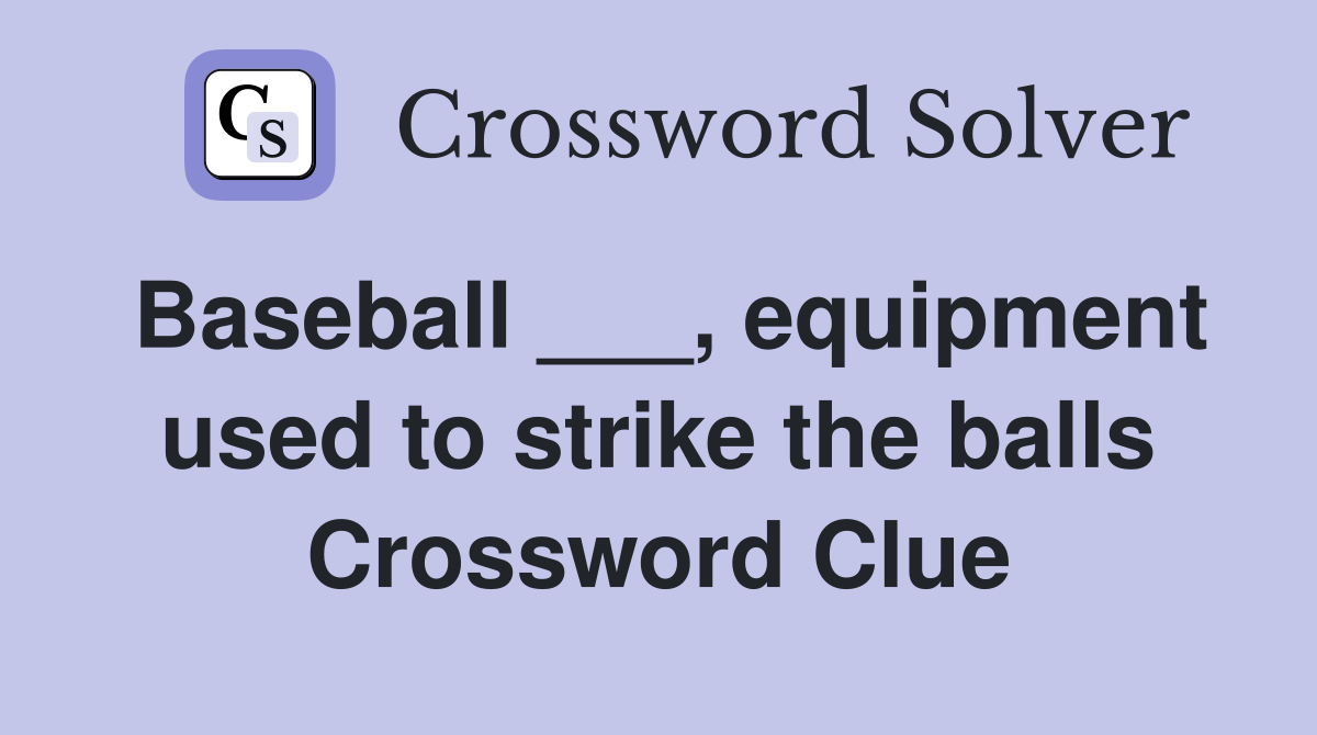 Baseball ___, equipment used to strike the balls Crossword Clue