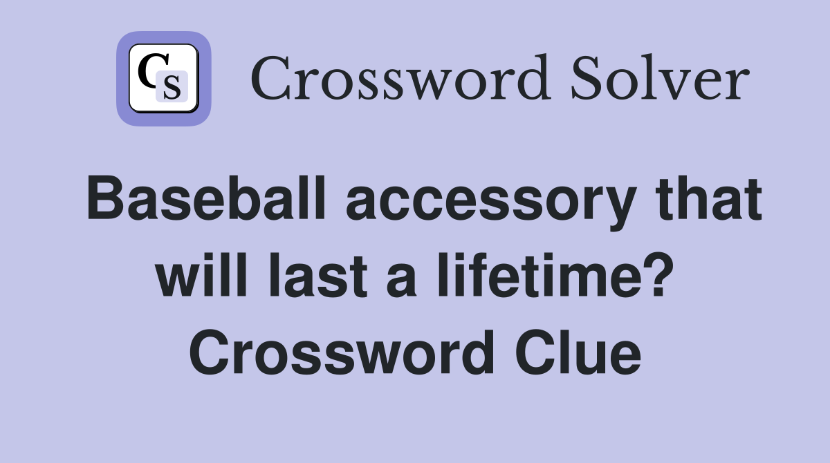 Baseball accessory that will last a lifetime? Crossword Clue