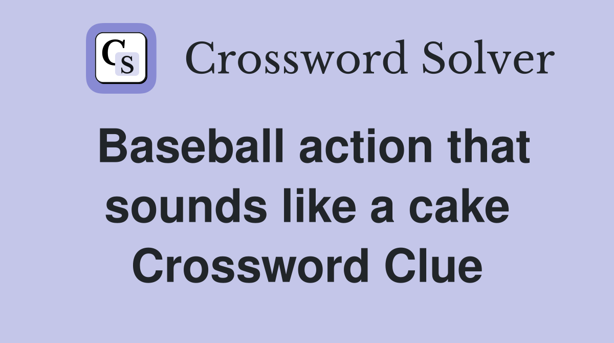 Baseball action that sounds like a cake Crossword Clue