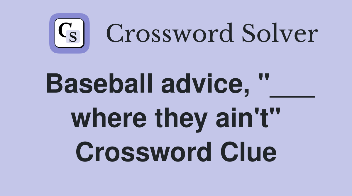 Baseball advice, "___ where they ain't" Crossword Clue