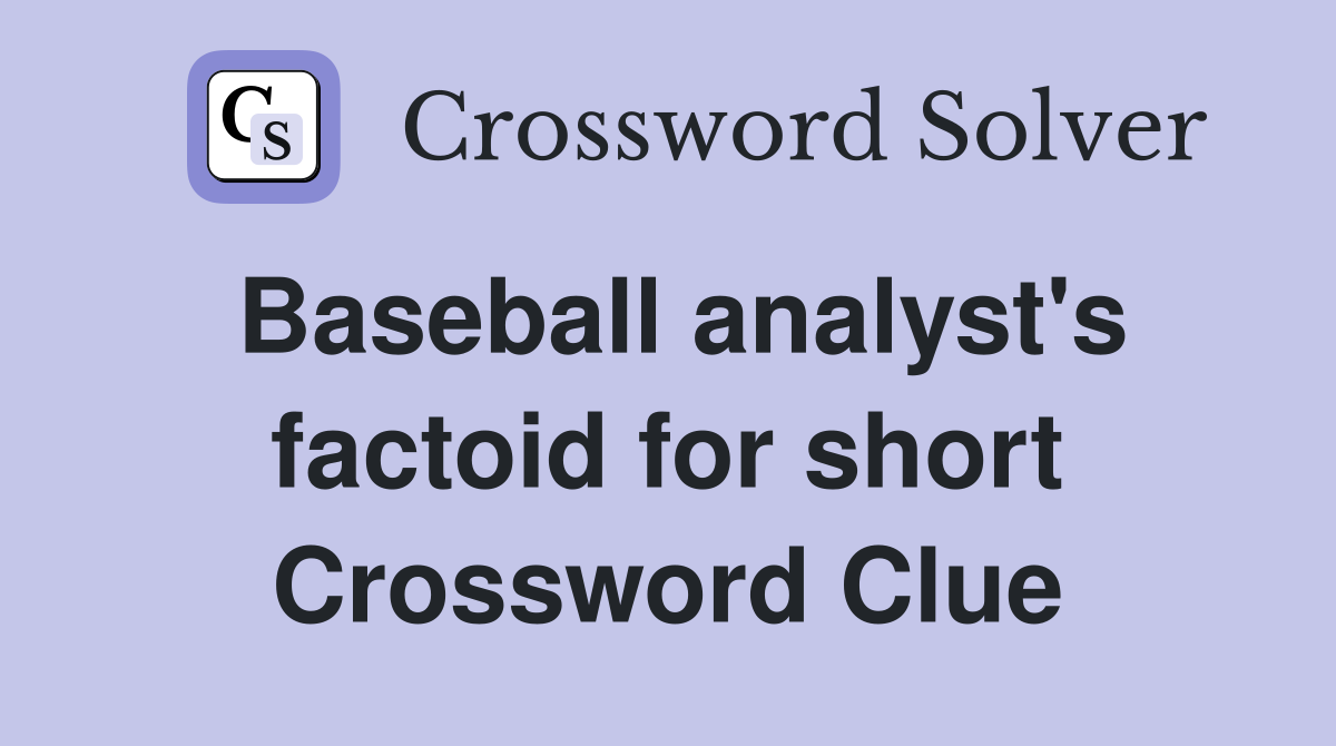 Baseball analyst's factoid for short Crossword Clue