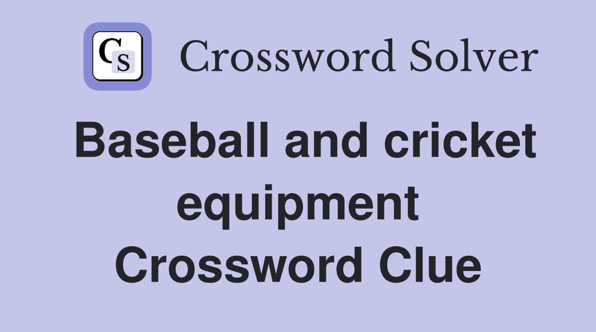 Baseball and cricket equipment Crossword Clue