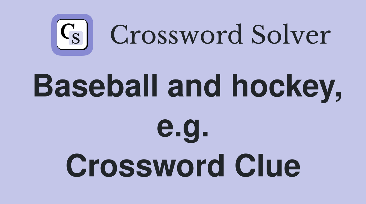 Baseball and hockey, e.g. Crossword Clue