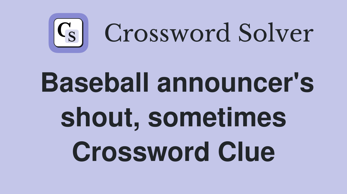Baseball announcer's shout, sometimes Crossword Clue