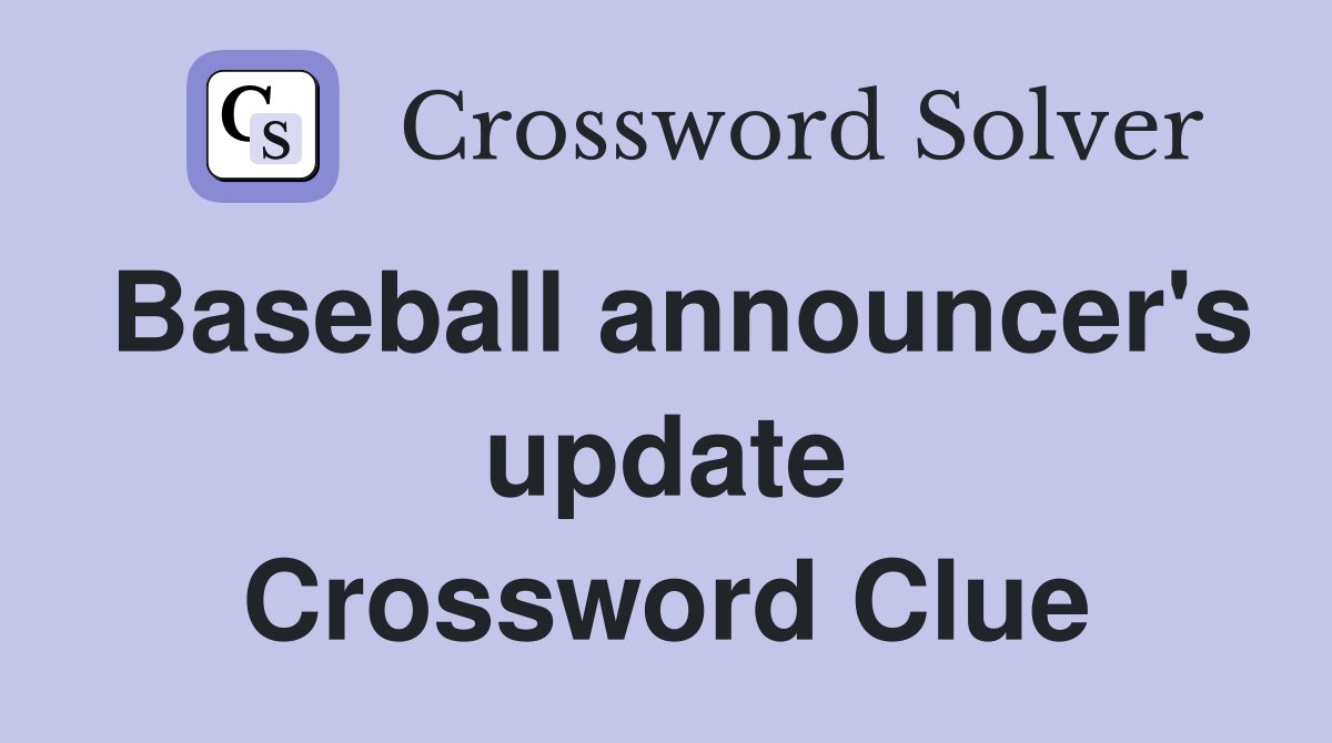 Baseball announcer's update Crossword Clue