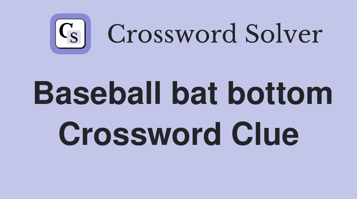 Baseball bat bottom Crossword Clue