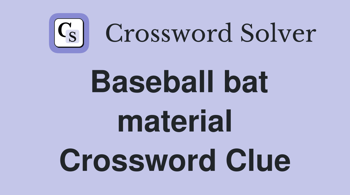Baseball bat material Crossword Clue