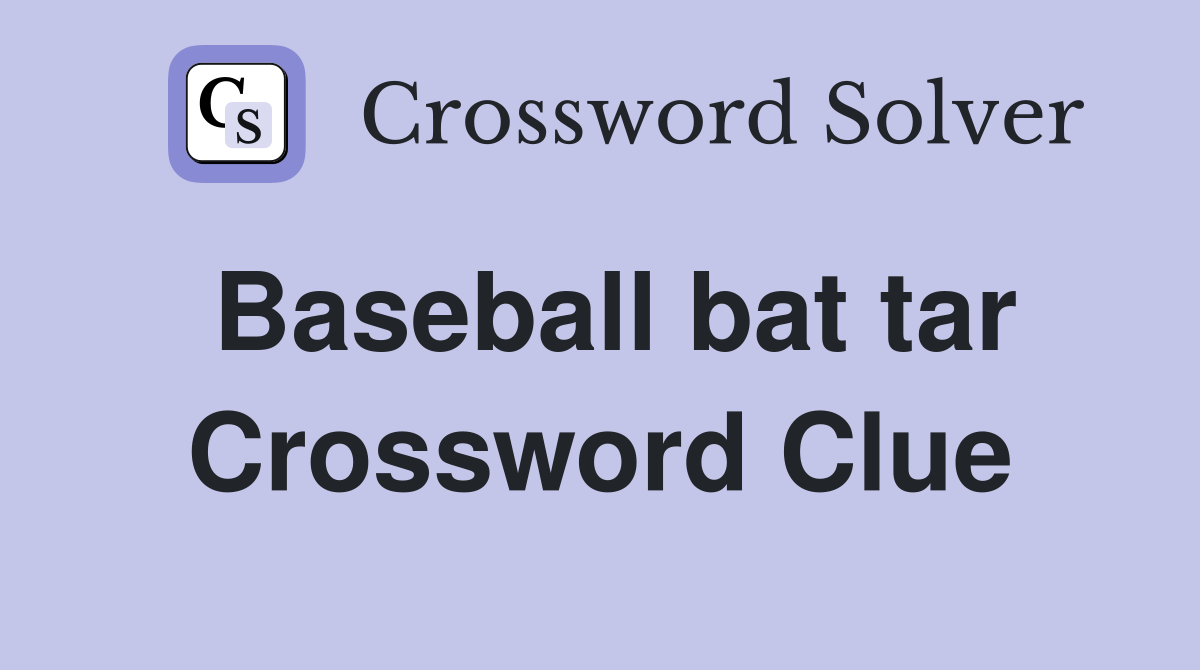 Baseball bat tar Crossword Clue