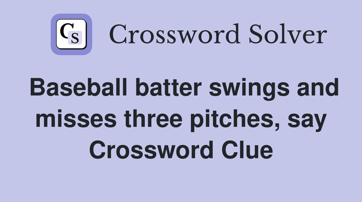 Baseball batter swings and misses three pitches, say Crossword Clue