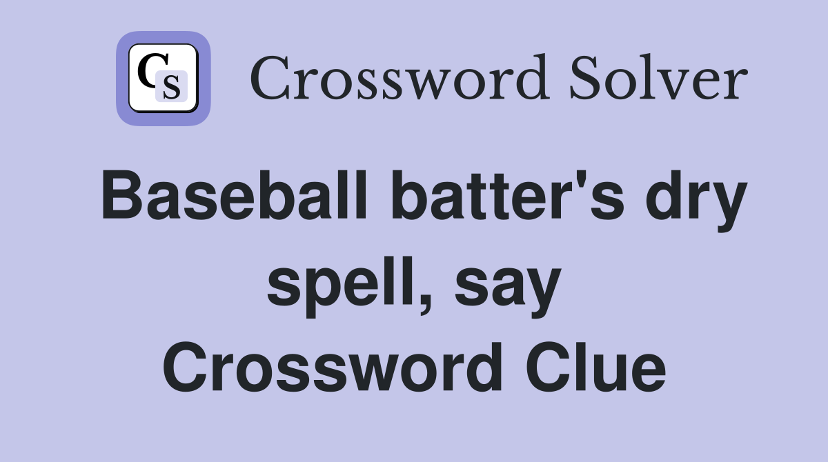Baseball batter's dry spell, say Crossword Clue