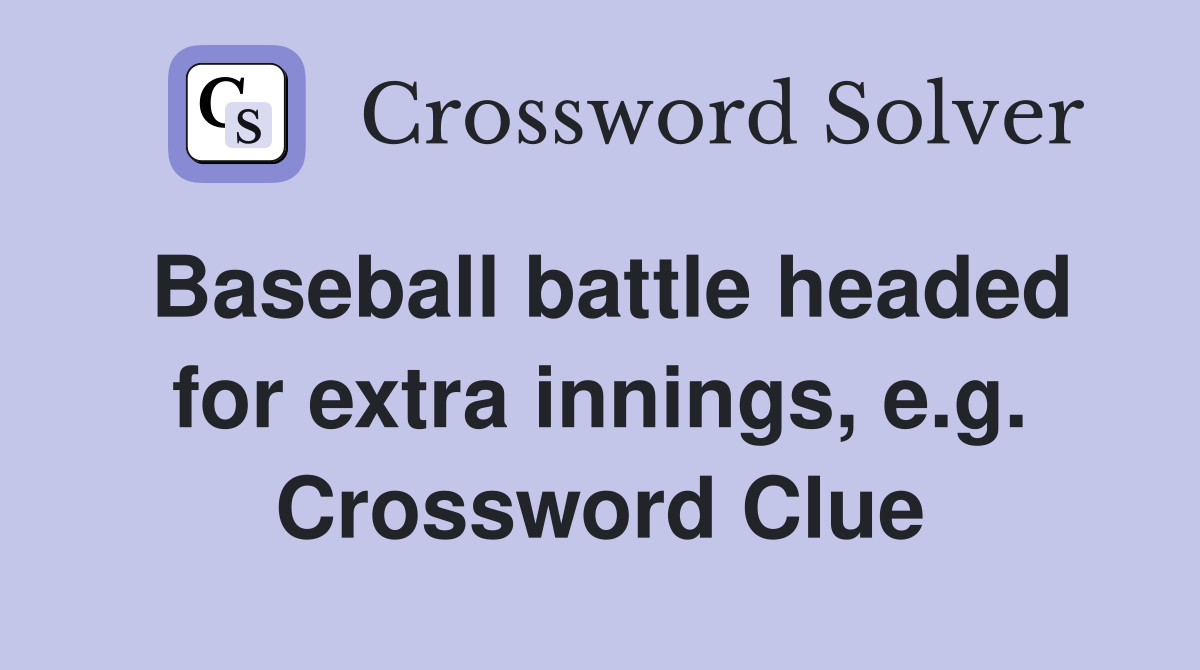 Baseball battle headed for extra innings, e.g. Crossword Clue
