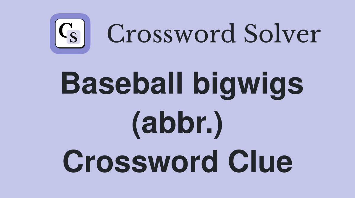 Baseball bigwigs (abbr.) Crossword Clue