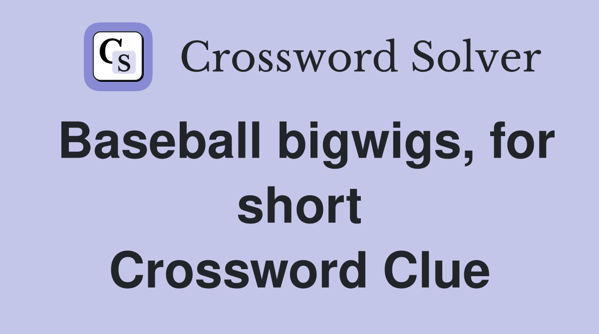 Baseball bigwigs, for short Crossword Clue