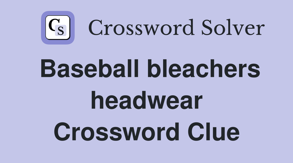Baseball bleachers headwear Crossword Clue