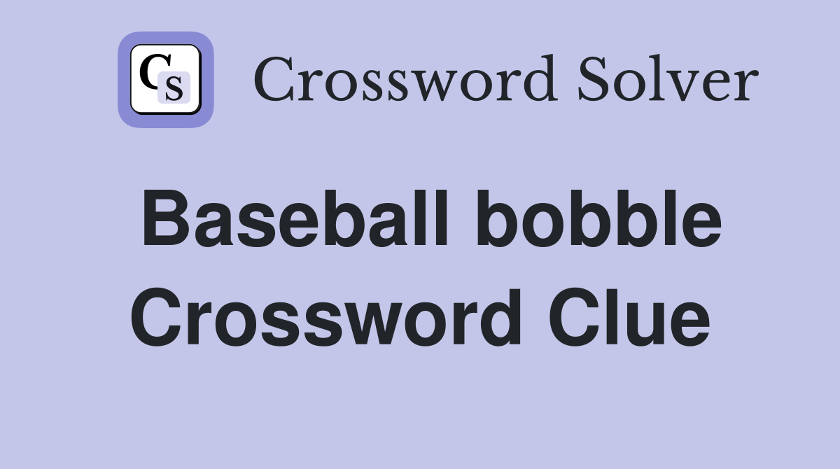 Baseball bobble Crossword Clue