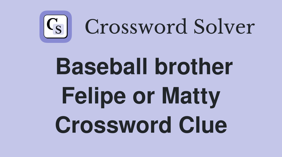 Baseball brother Felipe or Matty Crossword Clue