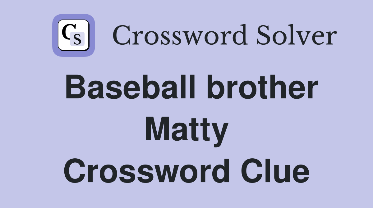 Baseball brother Matty Crossword Clue
