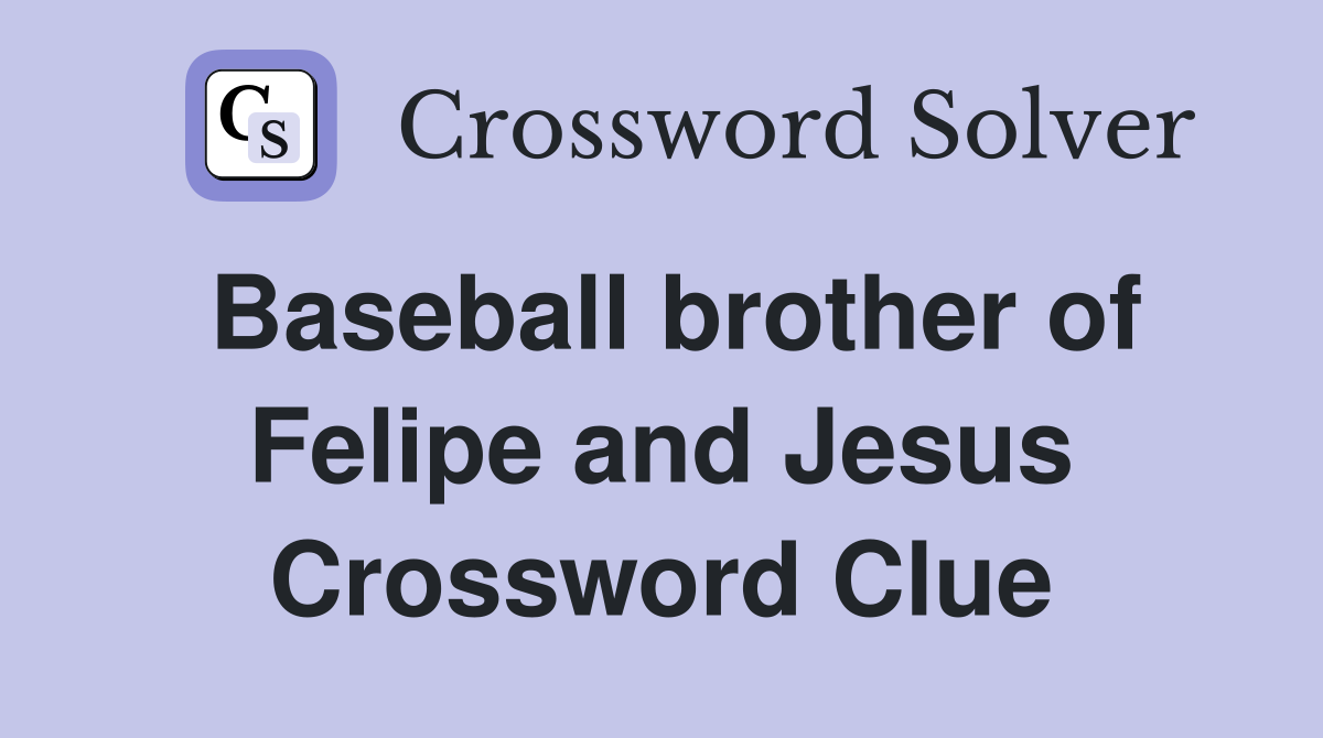 Baseball brother of Felipe and Jesus Crossword Clue