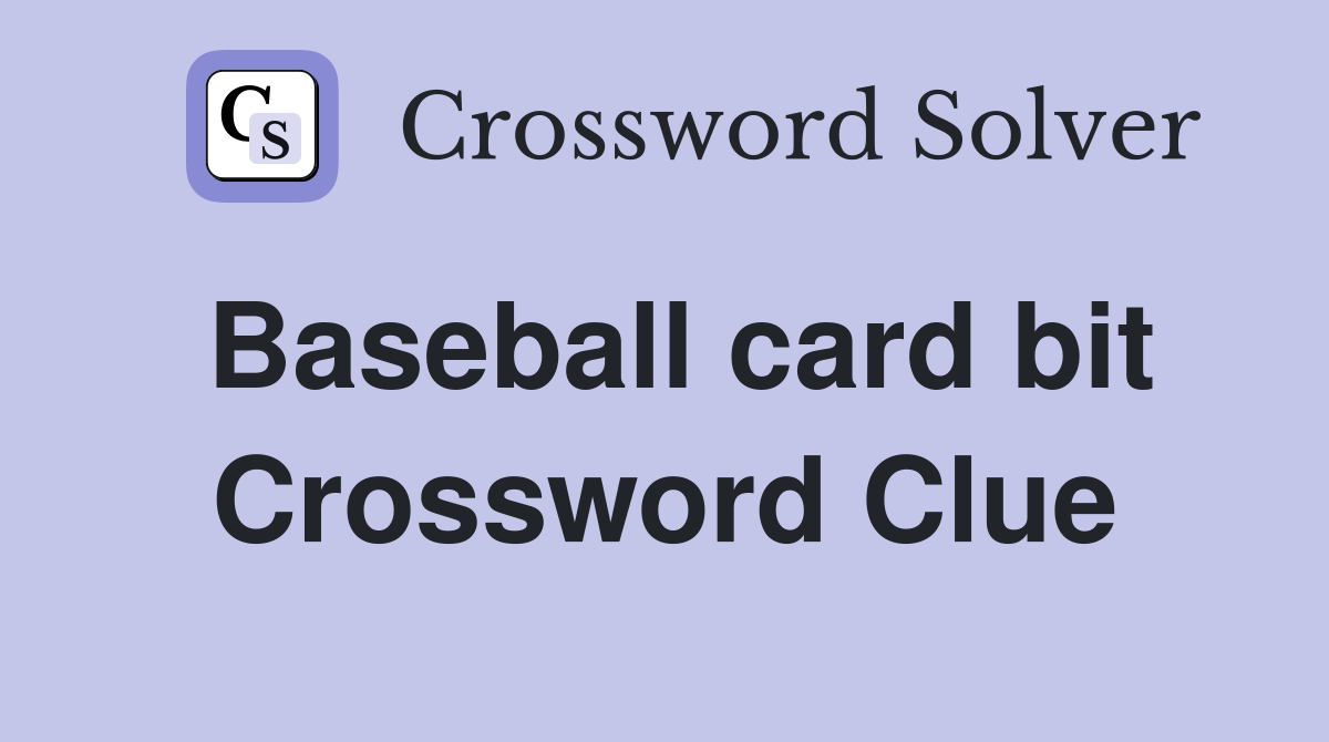 Baseball card bit Crossword Clue