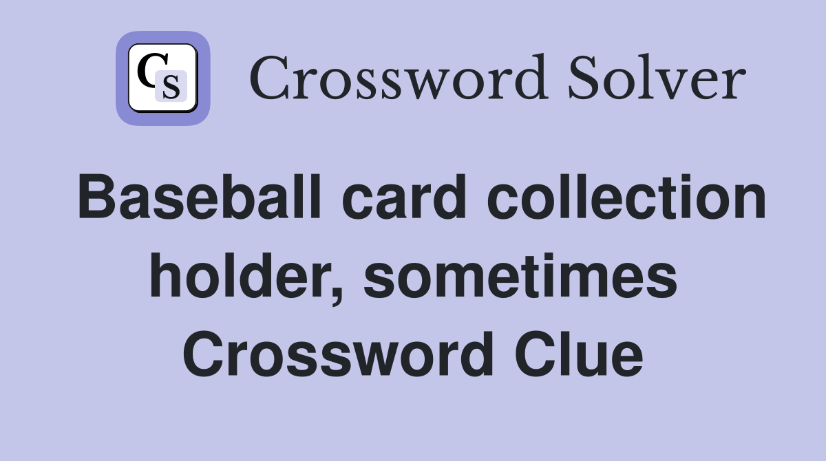 Baseball card collection holder, sometimes Crossword Clue