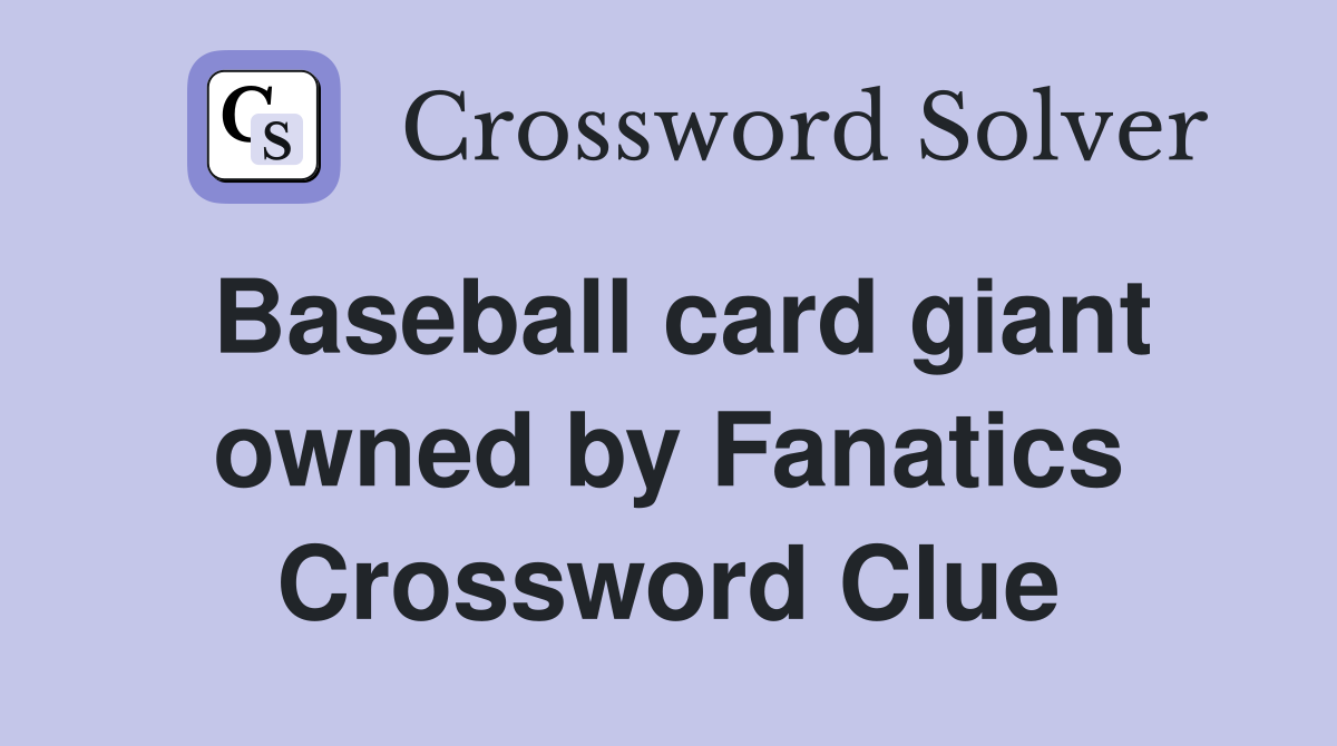 Baseball card giant owned by Fanatics Crossword Clue