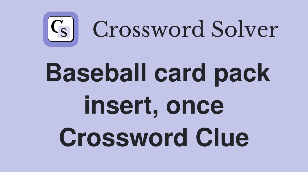 Baseball card pack insert, once Crossword Clue