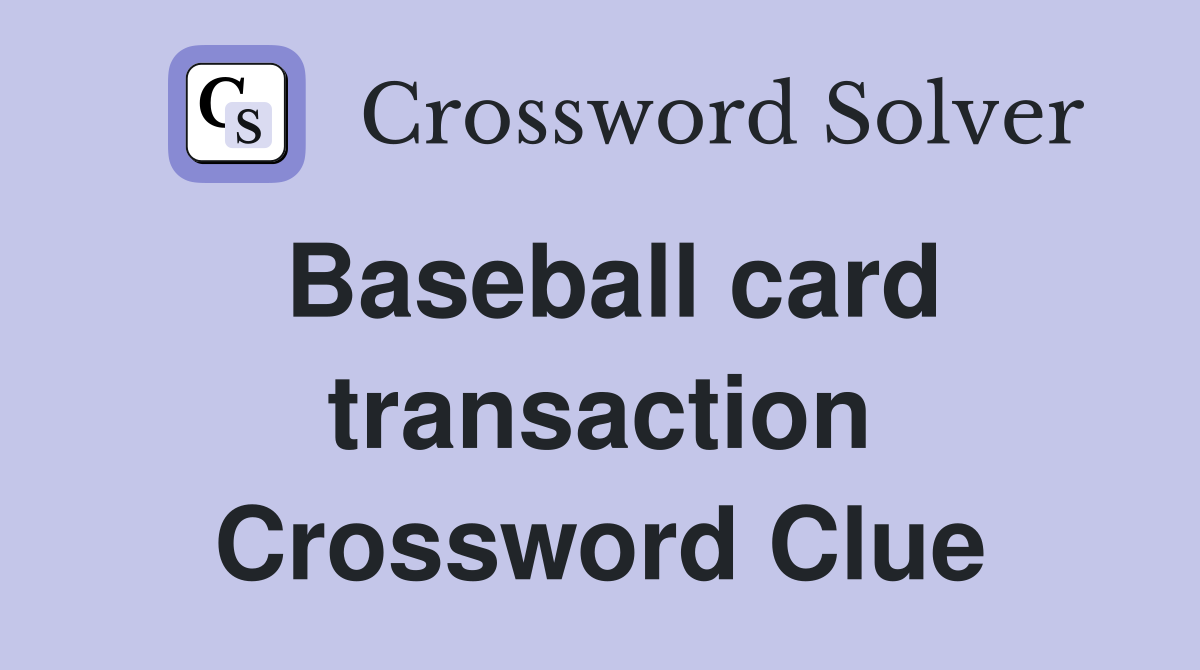 Baseball card transaction Crossword Clue