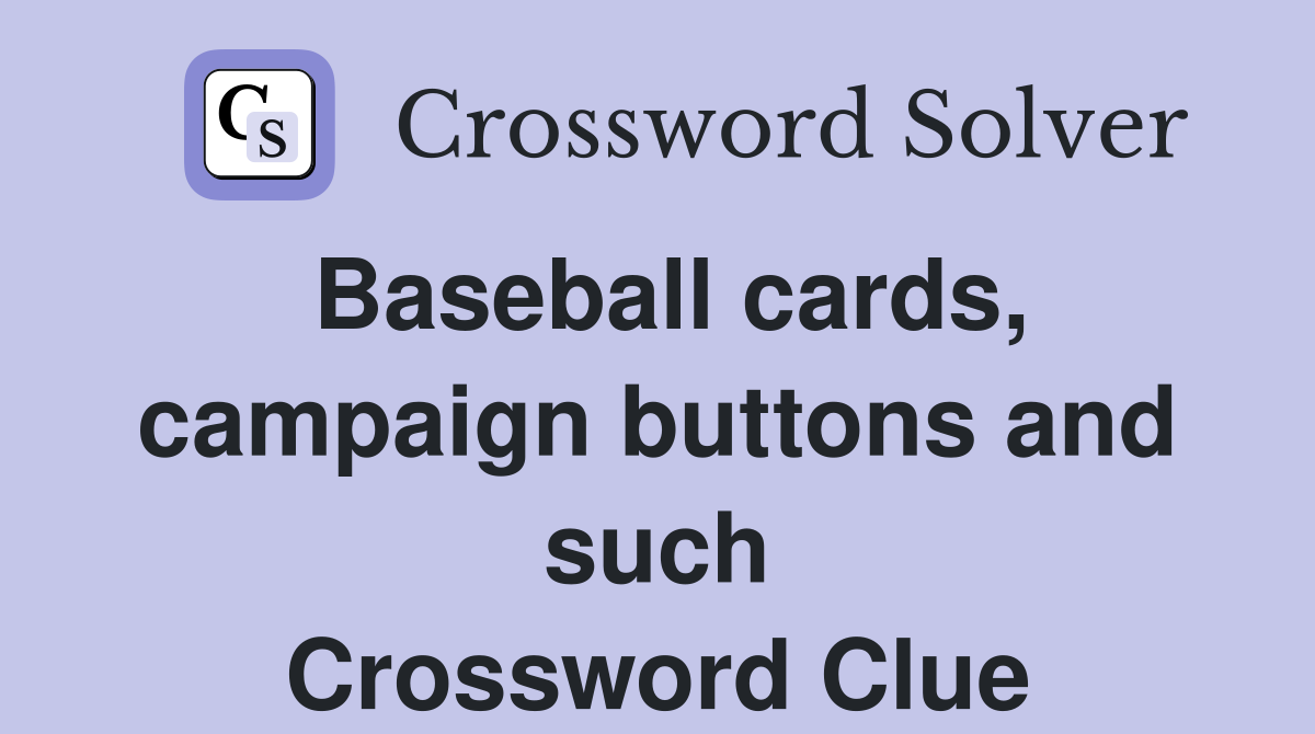 Baseball cards, campaign buttons and such Crossword Clue