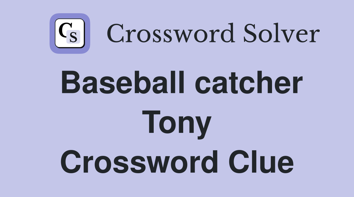 Baseball catcher Tony Crossword Clue