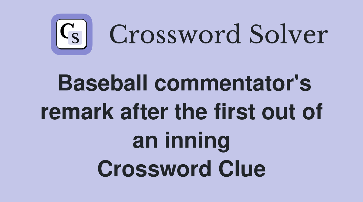 Baseball commentator's remark after the first out of an inning Crossword Clue