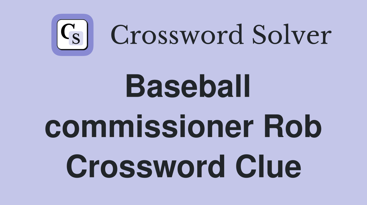 Baseball commissioner Rob Crossword Clue