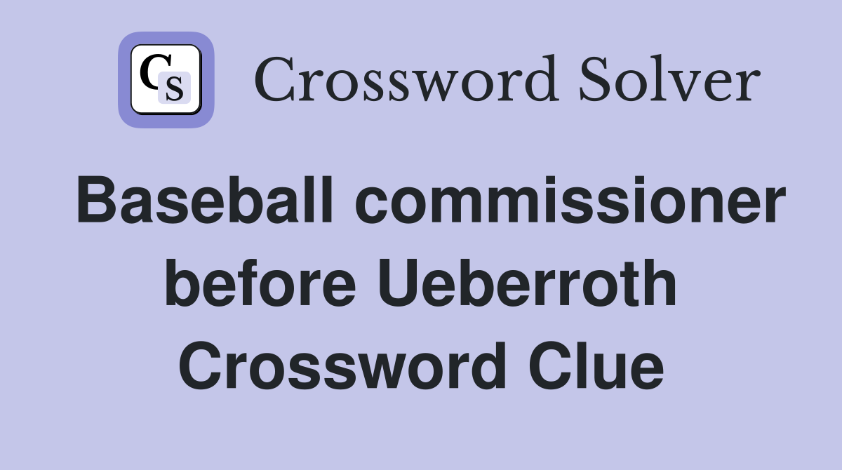 Baseball commissioner before Ueberroth Crossword Clue