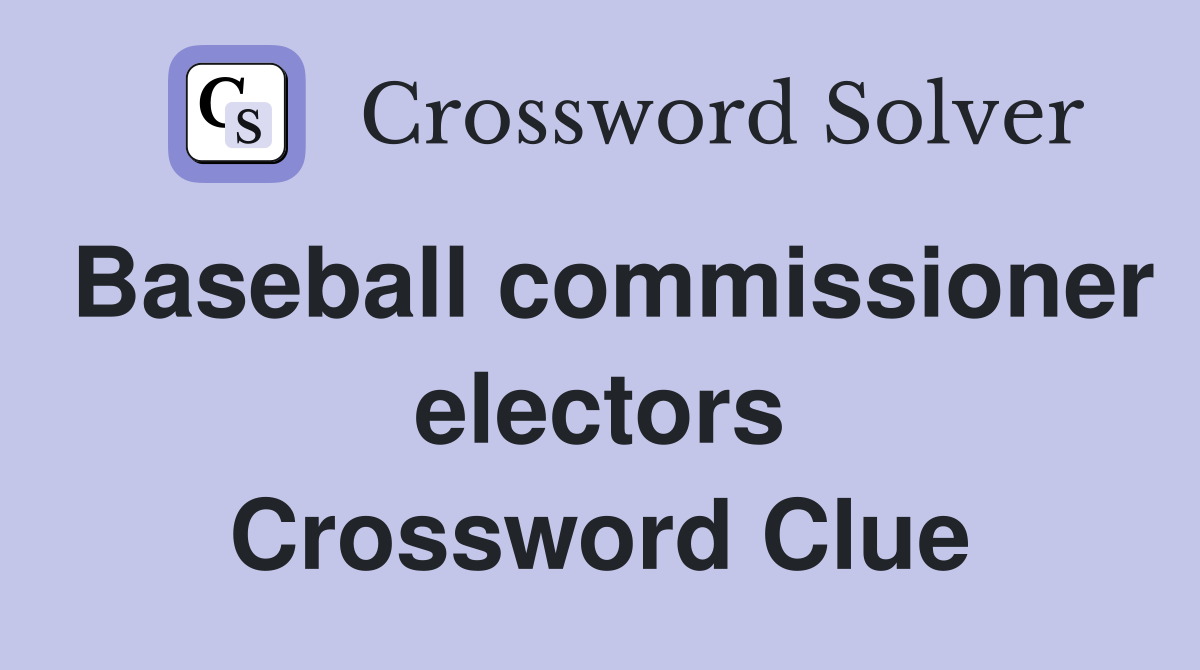 Baseball commissioner electors Crossword Clue